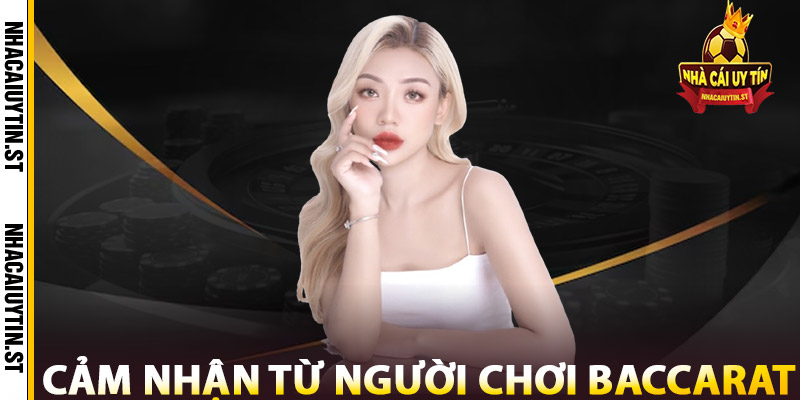 Baccarat Online – Tăng Tỷ Lệ Với Chiến Thuật Chuyên Nghiệp 3 Cảm nhận Từ người chơi về trải nghiệm Baccarat Online