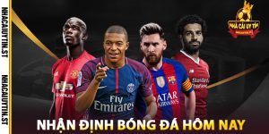 Nhận định bóng đá hôm nay Tại Nhà Cái Uy tín