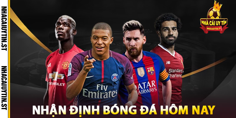 Nhận định bóng đá hôm nay Tại Nhà Cái Uy tín