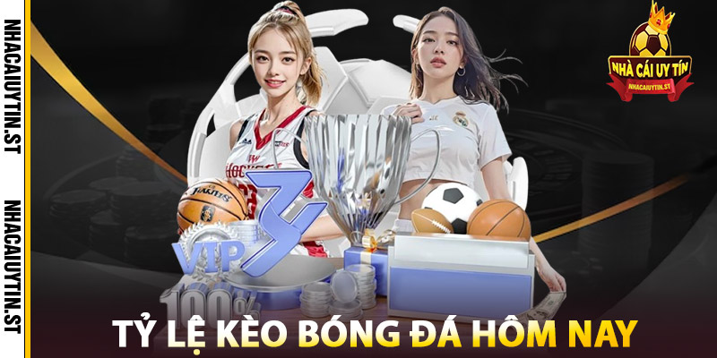 Tỷ lệ kèo bóng đá hôm nay