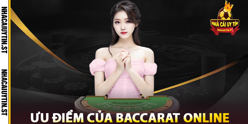 Ưu điểm của Baccarat Online Tại Nhà Cái Uy Tín